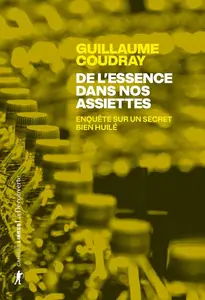 Guillaume Coudray, "De l'essence dans nos assiettes : Enquête sur un secret bien huilé"