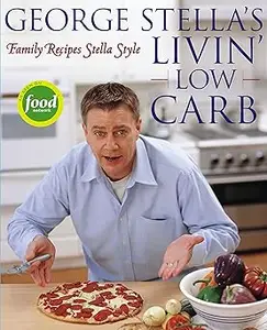 George Stella's Livin' Low Carb: Family Recipes Stella Style