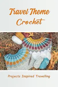 Travel Theme Crochet: Projects Inspired Travelling