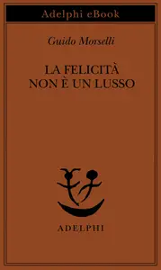 La felicità non è un lusso -  Guido Morselli