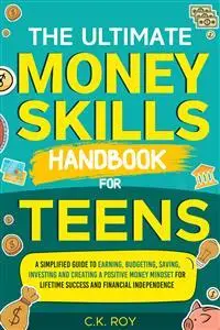 The Ultimate Money Skills Handbook for Teens: A Simplified Guide To Earning, Budgeting, Saving