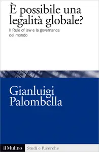 È possibile una legalità globale? Il rule of law e la governance del mondo - Gianluigi Palombella