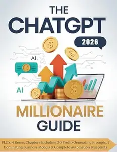 THE 2026 CHATGPT MILLIONAIRE GUIDE: Unlock Passive Income Streams, Proven AI Side Hustles, and Financial Freedom Strategies
