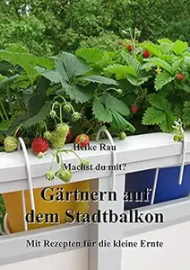 Machst du mit? - Gärtnern auf dem Stadtbalkon - Mit Rezepten für die kleine Ernte