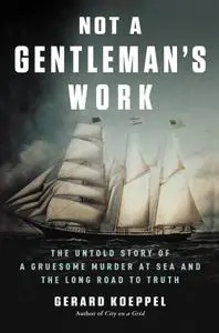 Not a Gentleman's Work: The Untold Story of a Gruesome Murder at Sea and the Long Road to Truth