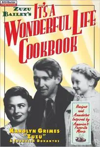 Zuzu Bailey's It's A Wonderful Life Cookbook: Recipes and Anecdotes Inspired by America's Favorite Movie