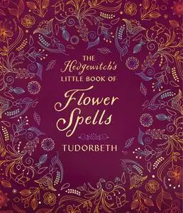 The Hedgewitch's Little Book of Flower Spells (The Hedgewitch's Little Library)