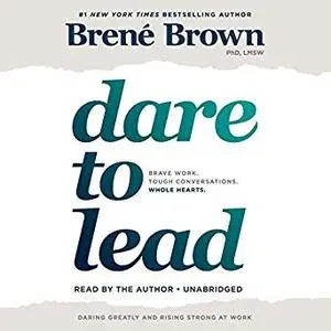 Dare to Lead: Brave Work. Tough Conversations. Whole Hearts. [Audiobook]