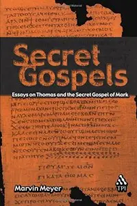 Secret Gospels: Essays on Thomas and the Secret Gospel of Mark