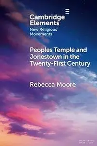 Peoples Temple and Jonestown in the Twenty-First Century