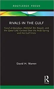 Rivals in the Gulf: Yusuf al-Qaradawi, Abdullah Bin Bayyah, and the Qatar-UAE Contest Over the Arab Spring and the Gulf