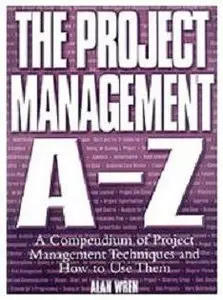 The Project Management A-Z: A Compendium of Project Management Techniques and How to Use Them (Repost)