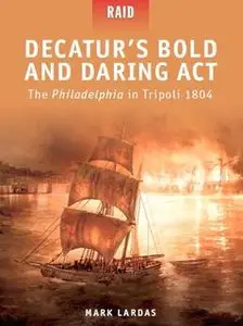 Decatur's Bold and Daring Act – The Philadelphia in Tripoli 1804 (Osprey Raid 22)