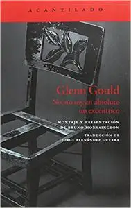 Glenn Gould: No, no soy en absoluto un excéntrico (El Acantilado)