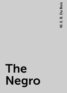 «The Negro» by W. E. B. Du Bois