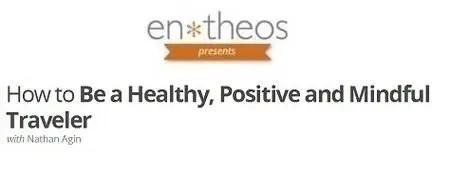 Entheos Academy - How to Be a Healthy, Positive and Mindful Traveler
