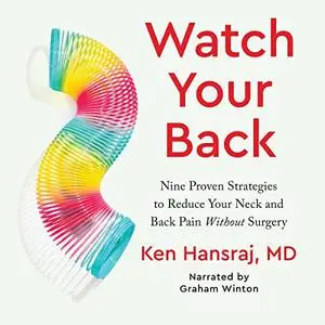 Watch Your Back: Nine Proven Strategies to Reduce Your Neck and Back Pain Without Surgery [Audiobook]