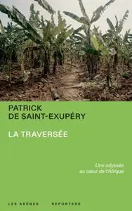 Patrick de Saint-Exupéry, "La traversée - Une odyssée au coeur de l'Afrique"