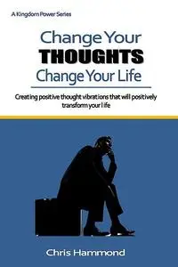 «Change Your Thoughts Change Your Life» by Chris Hammond