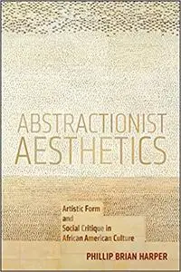 Abstractionist Aesthetics: Artistic Form and Social Critique in African American Culture