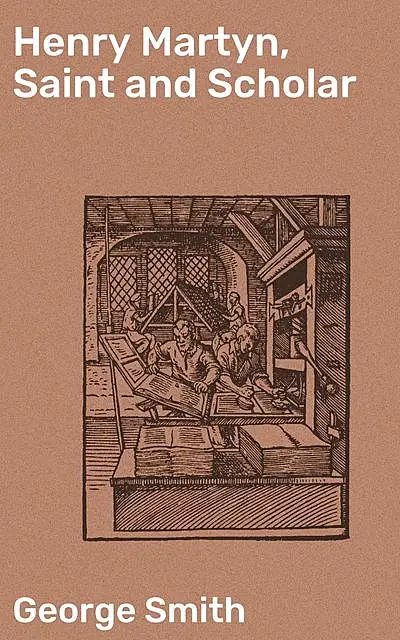 «Henry Martyn, Saint and Scholar» by George Smith