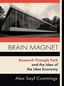 Brain Magnet: Research Triangle Park and the Idea of the Idea Economy (Columbia Studies in the History of U.S. Capitalism)