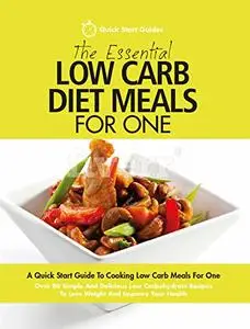 The Essential Low Carb Diet Meals For One: A Quick Start Guide To Cooking Low Carb Meals For One