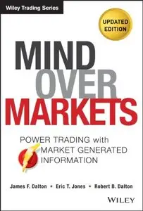 Mind Over Markets: Power Trading with Market Generated Information, 2nd edition