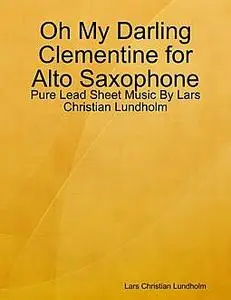 «Oh My Darling Clementine for Alto Saxophone, Pure Lead Sheet Music by Lars Christian Lundholm» by Lars Christian Lundho