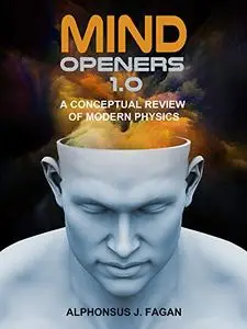 Mind Openers 1.0: A Conceptual Review of Modern Physics