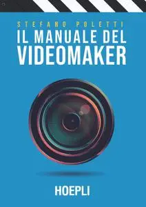 Stefano Poletti - Il manuale del videomaker. Smart guide al mondo dell'audiovisivo
