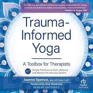 Trauma-Informed Yoga: A Toolbox for Therapists: 47 Practices to Calm Balance, and Restore the Nervous System [Audiobook]