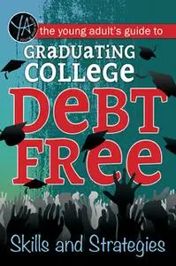 «The Young Adult's Guide to Graduating College Debt-Free: Skills and Strategies» by Atlantic Publishing Group Inc