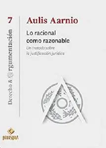 Lo racional como razonable: Un tratato sobre la justificación jurídica (Derecho & Argumentación nº 7) (Spanish Edition)