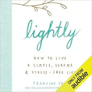 Lightly: How to Live a Simple, Serene & Stress-Free Life [Audiobook]