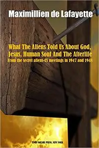 What The Aliens Told Us About God, Jesus, Human Soul And The Afterlife