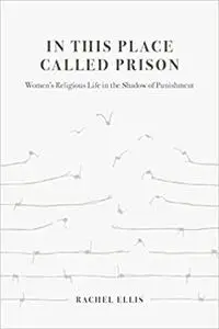 In This Place Called Prison: Women’s Religious Life in the Shadow of Punishment