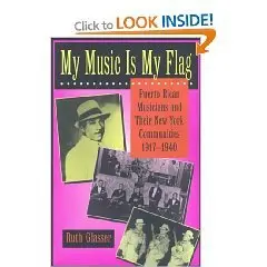 My Music Is My Flag: Puerto Rican Musicians and Their New York Communities, 1917-1940 (Latinos in American Society & Culture)  