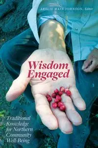 Wisdom Engaged: Traditional Knowledge for Northern Community Well-being (Patterns of Northern Traditional Healing)