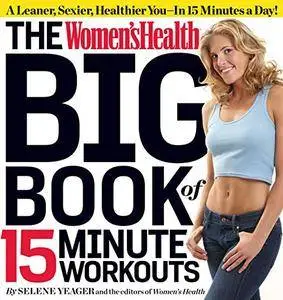 The Women's Health Big Book of 15-Minute Workouts: A Leaner, Sexier, Healthier You--In 15 Minutes a Day!