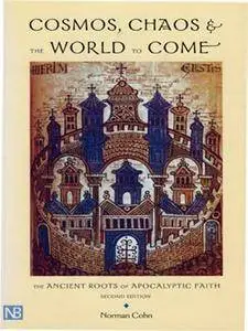 Cosmos, Chaos and the World to Come: The Ancient Roots of Apocalyptic Faith