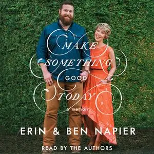 «Make Something Good Today: A Memoir» by Ben Napier,Erin Napier