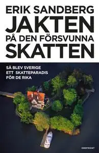 «Jakten på den försvunna skatten : Så blev Sverige ett skatteparadis för de rika» by Erik Sandberg