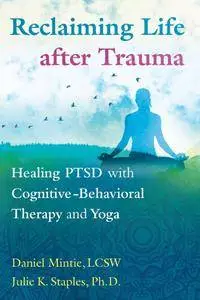 Reclaiming Life after Trauma: Healing PTSD with Cognitive-Behavioral Therapy and Yoga