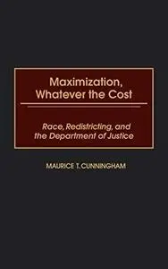 Maximization, Whatever the Cost: Race, Redistricting, and the Department of Justice