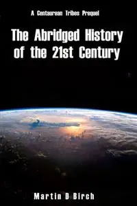 «The Abridged History of the 21st Century» by Martin D Birch