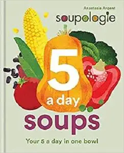 Soupologie 5-a-day Soups: Your 5 a day in one bowl