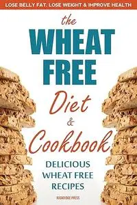 The Wheat Free Diet & Cookbook: The Wheat Free Diet & Cookbook