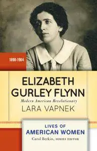 Elizabeth Gurley Flynn: Modern American Revolutionary (Lives of American Women)