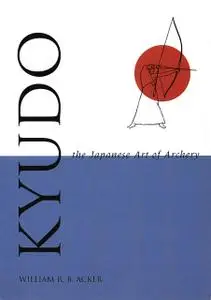 «Kyudo The Japanese Art of Archery» by William Acker